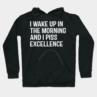 I Wake Up in morning and I Piss Excellence Hoodie